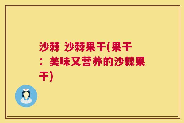沙棘 沙棘果干(果干:美味又营养的沙棘果干)