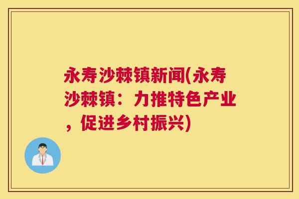 永寿沙棘镇新闻(永寿沙棘镇：力推特色产业，促进乡村振兴)
