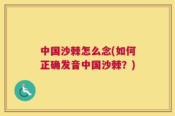 中国沙棘怎么念(如何正确发音中国沙棘?)