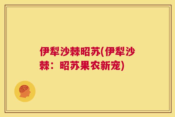 伊犁沙棘昭苏(伊犁沙棘：昭苏果农新宠)