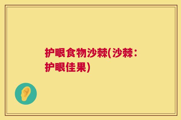 护眼食物沙棘(沙棘：护眼佳果)