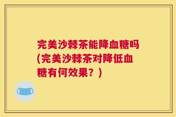 完美沙棘茶能降血糖吗(完美沙棘茶对降低血糖有何效果？)