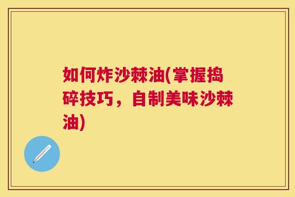如何炸沙棘油(掌握捣碎技巧,自制美味沙棘油)