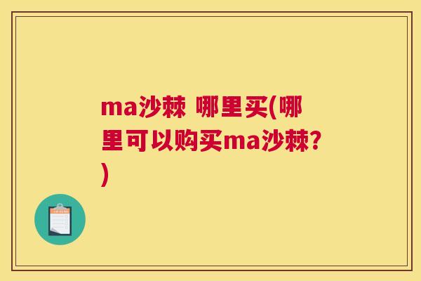 ma沙棘 哪里买(哪里可以购买ma沙棘？)