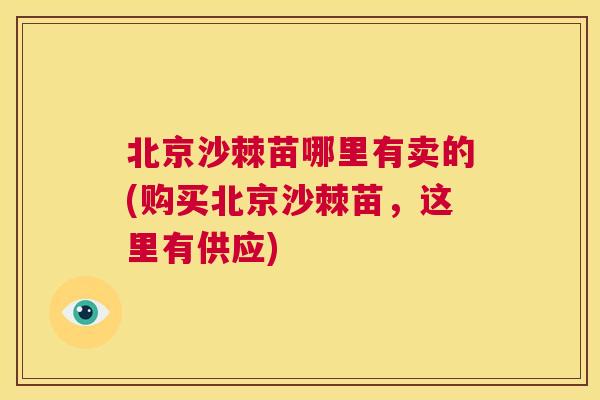 北京沙棘苗哪里有卖的(购买北京沙棘苗，这里有供应)