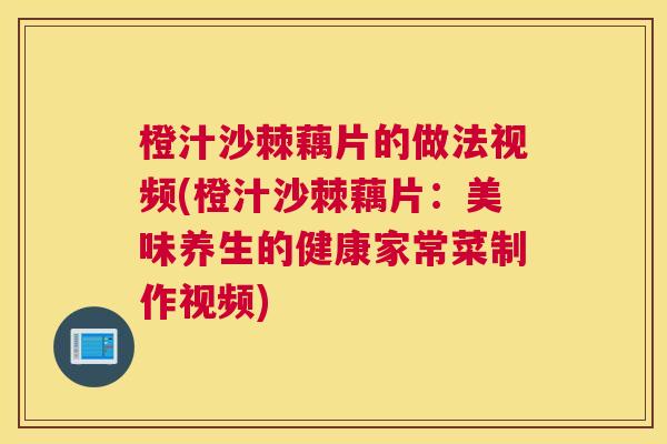 橙汁沙棘藕片的做法视频(橙汁沙棘藕片：美味养生的健康家常菜制作视频)
