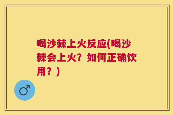 喝沙棘上火反应(喝沙棘会上火?如何正确饮用?)