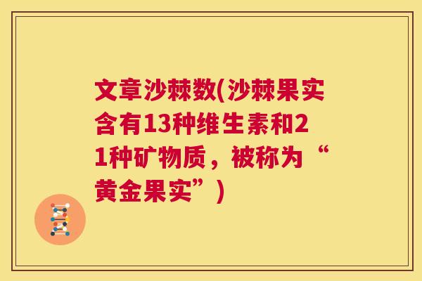 文章沙棘数(沙棘果实含有13种维生素和21种矿物质，被称为“黄金果实”)