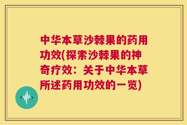 中华本草沙棘果的药用功效(探索沙棘果的神奇疗效：关于中华本草所述药用功效的一览)