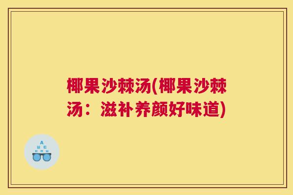 椰果沙棘汤(椰果沙棘汤：滋补养颜好味道)