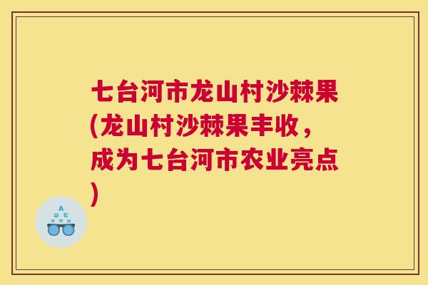七台河市龙山村沙棘果(龙山村沙棘果丰收，成为七台河市农业亮点)