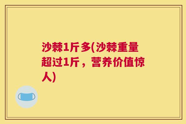 沙棘1斤多(沙棘重量超过1斤，营养价值惊人)