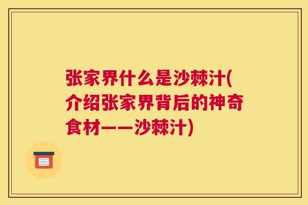 张家界什么是沙棘汁(介绍张家界背后的神奇食材——沙棘汁) 张家界什么是沙棘汁(介绍张家界背后的神奇食材——沙棘汁)