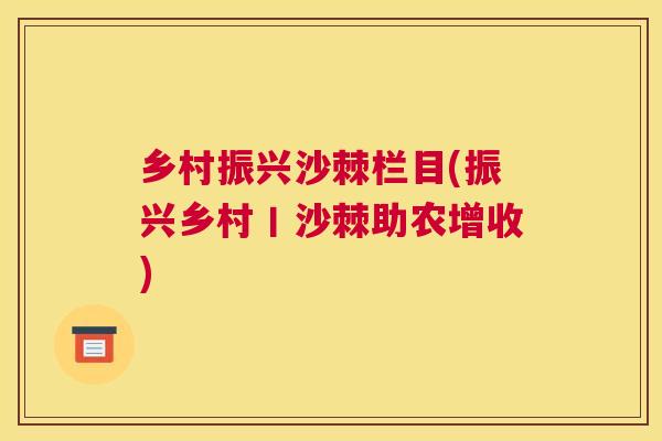 乡村振兴沙棘栏目(振兴乡村丨沙棘助农增收)
