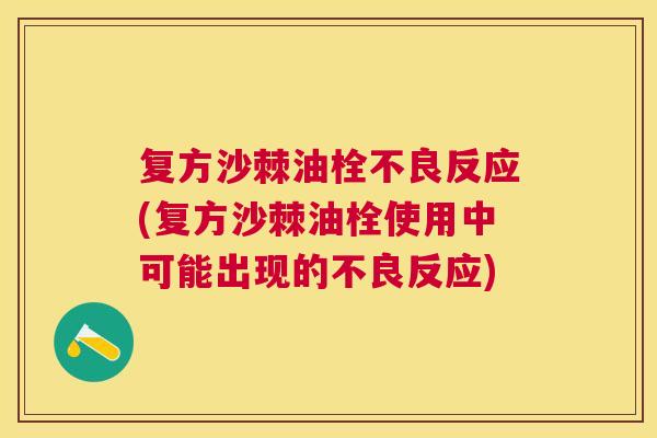 复方沙棘油栓不良反应(复方沙棘油栓使用中可能出现的不良反应)