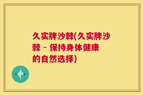 久实牌沙棘(久实牌沙棘 - 保持身体健康的自然选择)