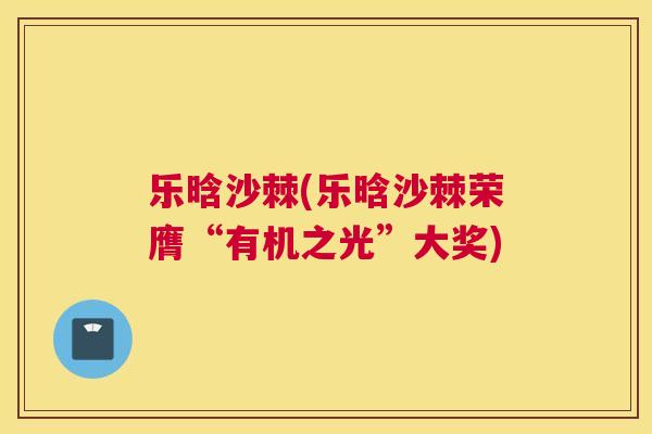 乐晗沙棘(乐晗沙棘荣膺“有机之光”大奖)