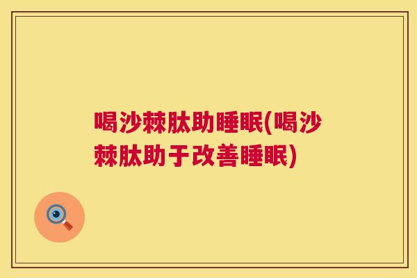 喝沙棘肽助睡眠(喝沙棘肽助于改善睡眠)