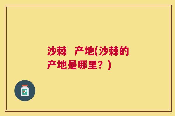 沙棘  产地(沙棘的产地是哪里？)