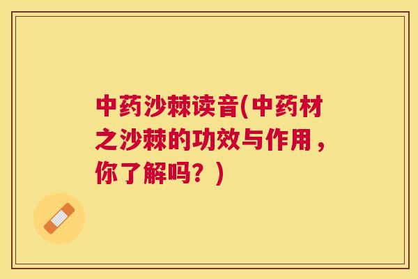 中药沙棘读音(中药材之沙棘的功效与作用，你了解吗？)