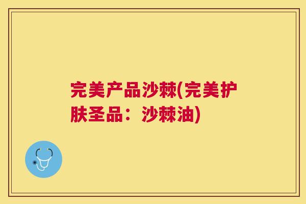 完美产品沙棘(完美护肤圣品:沙棘油) 完美产品沙棘(完美护肤圣品:沙棘油)