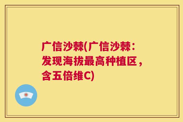 广信沙棘(广信沙棘：发现海拔最高种植区，含五倍维C)