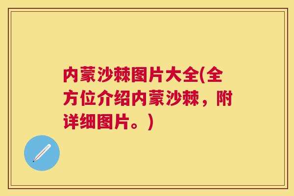 内蒙沙棘图片大全(全方位介绍内蒙沙棘，附详细图片。)
