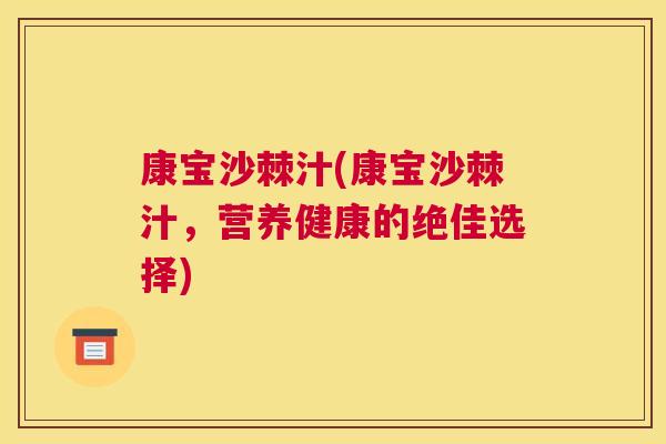 康宝沙棘汁(康宝沙棘汁,营养健康的绝佳选择) 康宝沙棘汁(康宝沙棘汁,营养健康的绝佳选择)