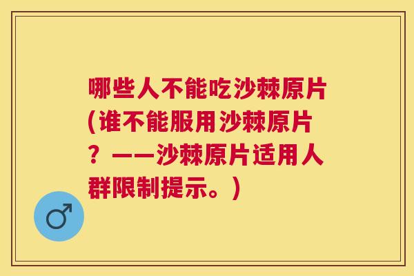 哪些人不能吃沙棘原片(谁不能服用沙棘原片？——沙棘原片适用人群限制提示。)