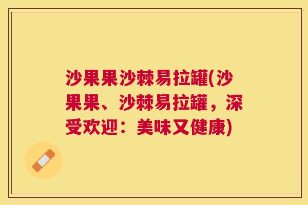 沙果果沙棘易拉罐(沙果果、沙棘易拉罐,深受欢迎:美味又健康)