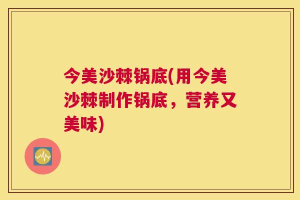 今美沙棘锅底(用今美沙棘制作锅底,营养又美味) 今美沙棘锅底(用今美沙棘制作锅底,营养又美味)