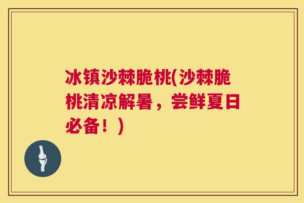 冰镇沙棘脆桃(沙棘脆桃清凉解暑，尝鲜夏日必备！)