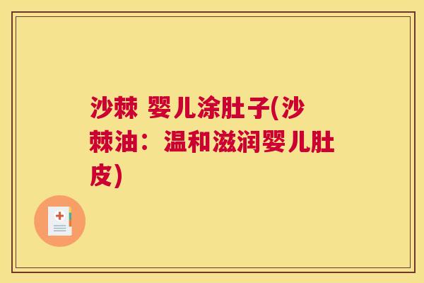 沙棘 婴儿涂肚子(沙棘油：温和滋润婴儿肚皮)