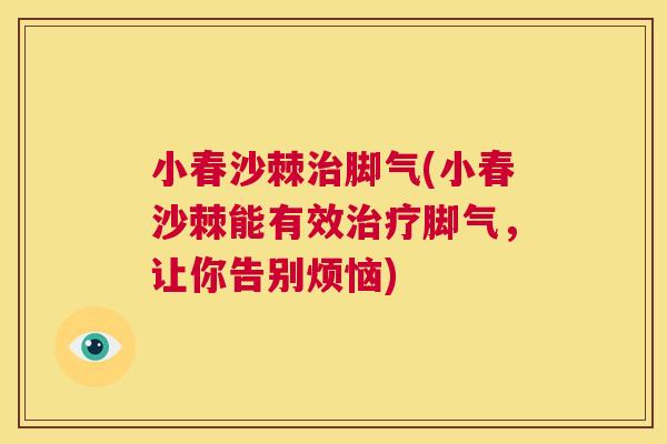 小春沙棘治脚气(小春沙棘能有效治疗脚气,让你告别烦恼)