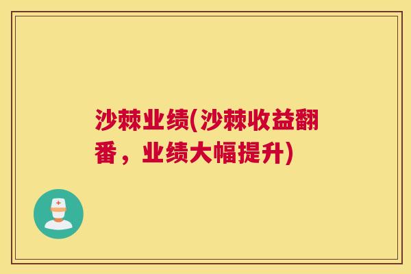 沙棘业绩(沙棘收益翻番，业绩大幅提升)