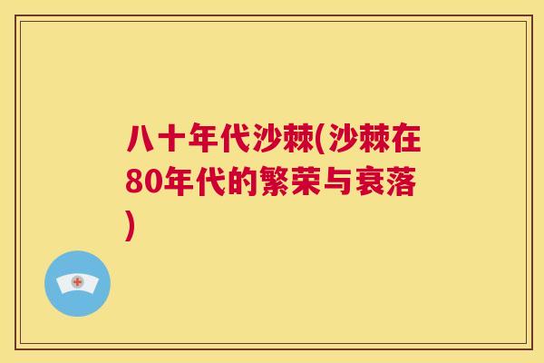 八十年代沙棘(沙棘在80年代的繁荣与衰落)