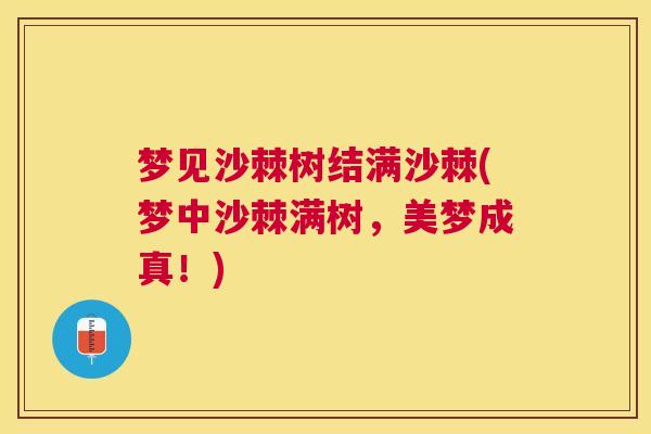梦见沙棘树结满沙棘(梦中沙棘满树，美梦成真！)
