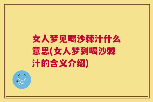 女人梦见喝沙棘汁什么意思(女人梦到喝沙棘汁的含义介绍)