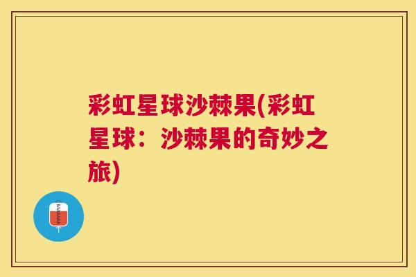 彩虹星球沙棘果(彩虹星球：沙棘果的奇妙之旅)