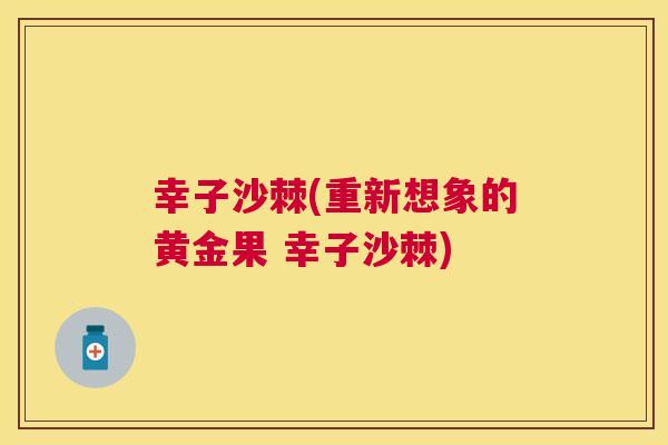 幸子沙棘(重新想象的黄金果 幸子沙棘)