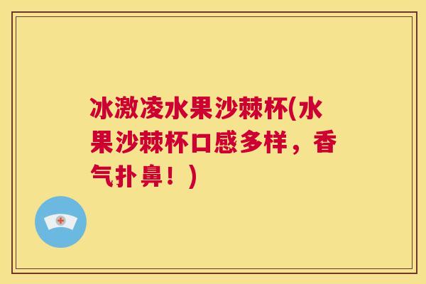 冰激凌水果沙棘杯(水果沙棘杯口感多样，香气扑鼻！)