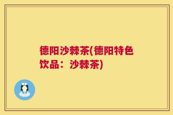德阳沙棘茶(德阳特色饮品:沙棘茶)