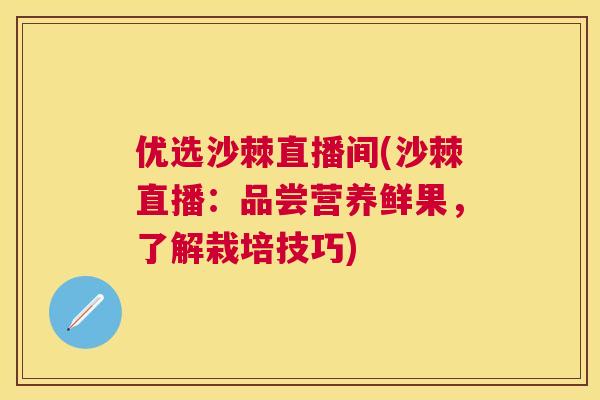 优选沙棘直播间(沙棘直播：品尝营养鲜果，了解栽培技巧)