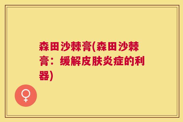 森田沙棘膏(森田沙棘膏：缓解皮肤炎症的利器)
