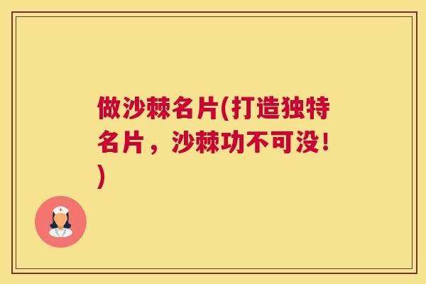 做沙棘名片(打造独特名片，沙棘功不可没！)