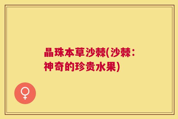 晶珠本草沙棘(沙棘：神奇的珍贵水果)