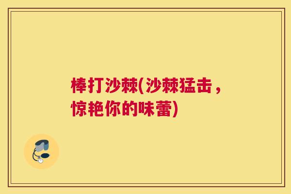 棒打沙棘(沙棘猛击,惊艳你的味蕾)