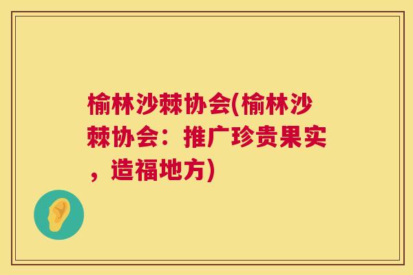 榆林沙棘协会(榆林沙棘协会：推广珍贵果实，造福地方)