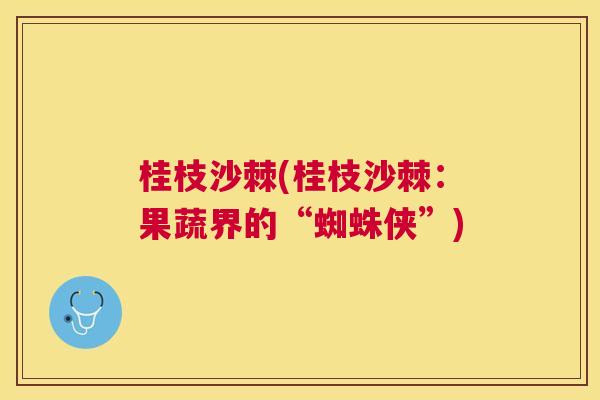 桂枝沙棘(桂枝沙棘:果蔬界的“蜘蛛侠”)