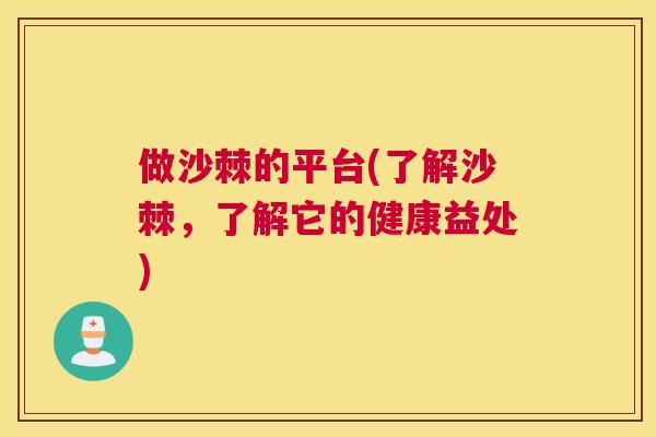 做沙棘的平台(了解沙棘，了解它的健康益处)